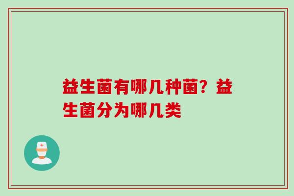 益生菌有哪几种菌？益生菌分为哪几类