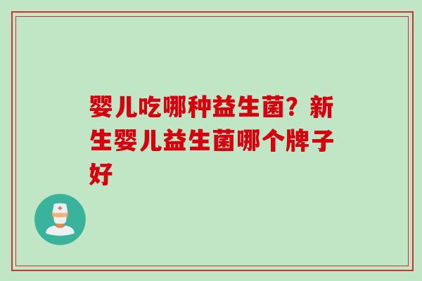 婴儿吃哪种益生菌？新生婴儿益生菌哪个牌子好