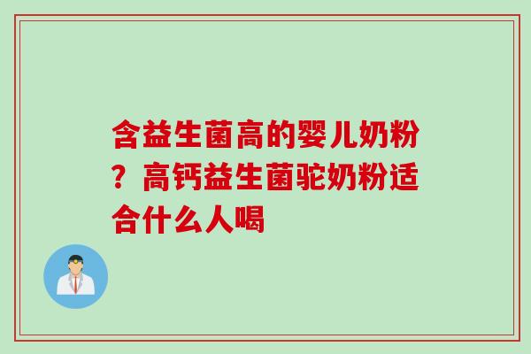含益生菌高的婴儿奶粉？高钙益生菌驼奶粉适合什么人喝