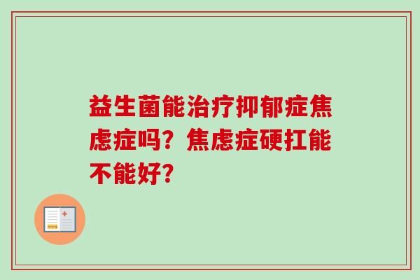 益生菌能症症吗？症硬扛能不能好？