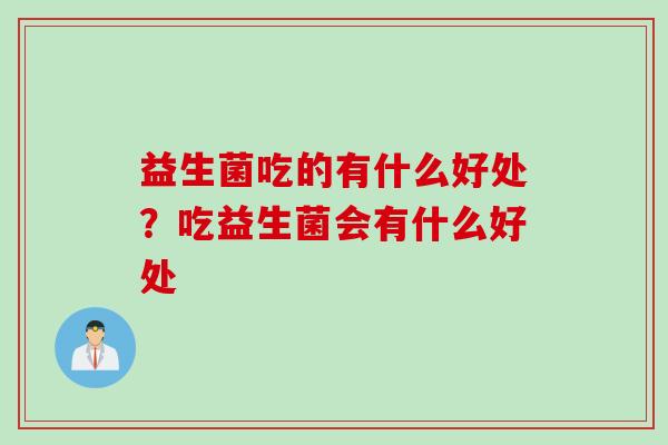 益生菌吃的有什么好处？吃益生菌会有什么好处