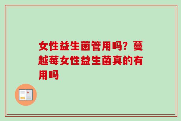 女性益生菌管用吗？蔓越莓女性益生菌真的有用吗