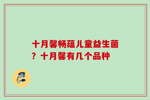 十月馨畅蕴儿童益生菌？十月馨有几个品种