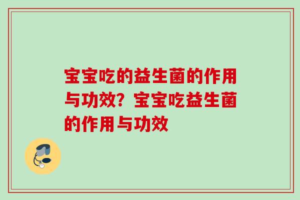 宝宝吃的益生菌的作用与功效？宝宝吃益生菌的作用与功效
