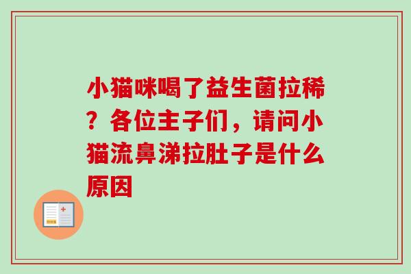 小猫咪喝了益生菌拉稀？各位主子们，请问小猫流鼻涕拉肚子是什么原因