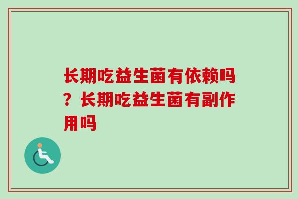 长期吃益生菌有依赖吗？长期吃益生菌有副作用吗
