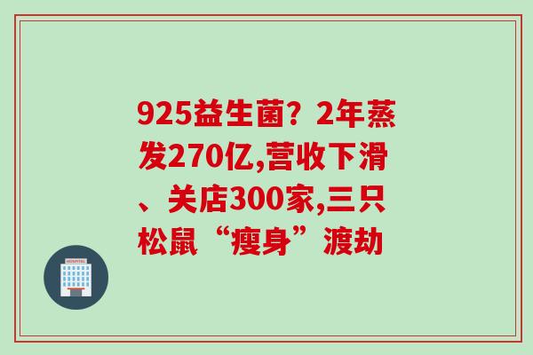 925益生菌？2年蒸发270亿,营收下滑、关店300家,三只松鼠“瘦身”渡劫