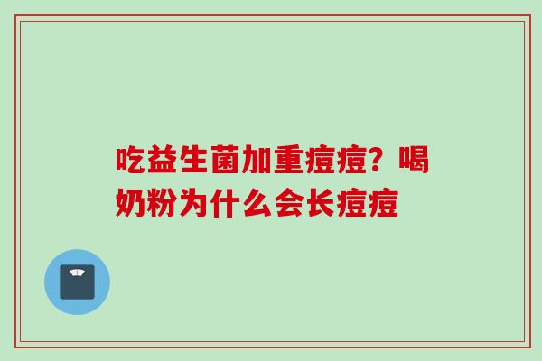 吃益生菌加重痘痘？喝奶粉为什么会长痘痘