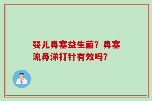 婴儿鼻塞益生菌？鼻塞流鼻涕打针有效吗？