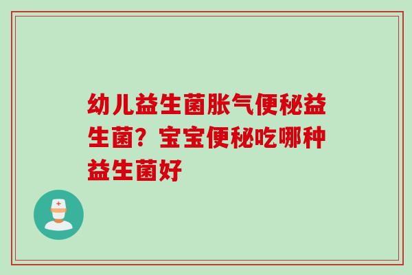 幼儿益生菌益生菌？宝宝吃哪种益生菌好