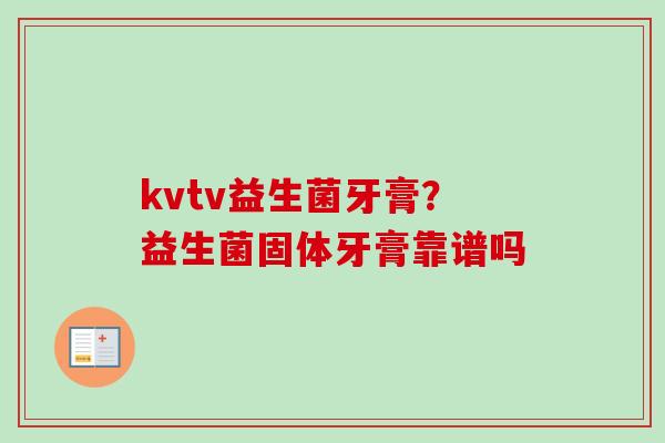 kvtv益生菌牙膏?益生菌固体牙膏靠谱吗 kvtv益生菌牙膏?益生菌固体牙膏靠谱吗
