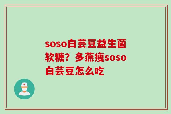 soso白芸豆益生菌软糖？多燕瘦soso白芸豆怎么吃