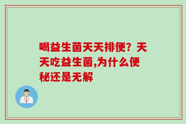 喝益生菌天天排便？天天吃益生菌,为什么还是无解