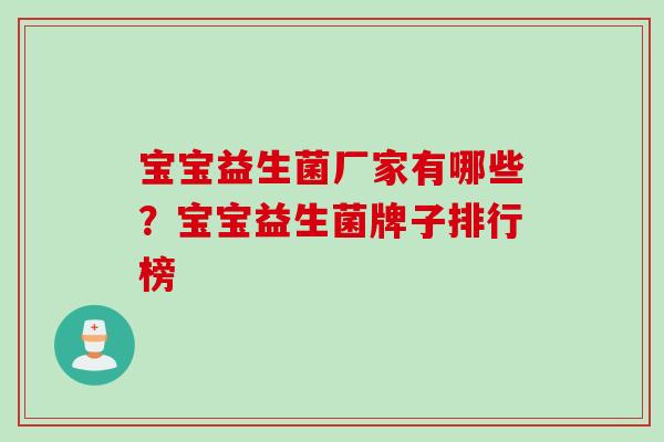 宝宝益生菌厂家有哪些?宝宝益生菌牌子排行榜 宝宝益生菌厂家有哪些?宝宝益生菌牌子排行榜