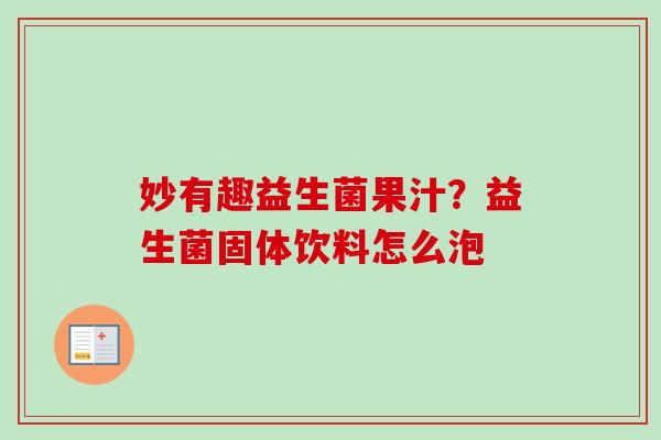 妙有趣益生菌果汁？益生菌固体饮料怎么泡