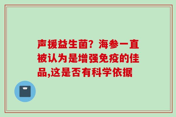 声援益生菌？海参一直被认为是增强的佳品,这是否有科学依据