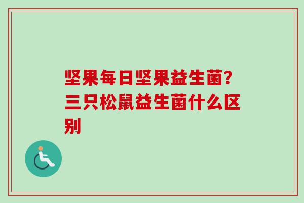 坚果每日坚果益生菌？三只松鼠益生菌什么区别