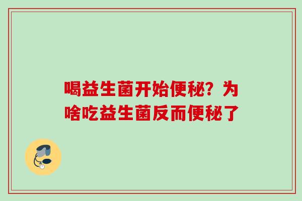 喝益生菌开始？为啥吃益生菌反而了