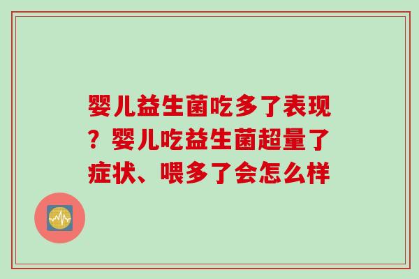 婴儿益生菌吃多了表现?婴儿吃益生菌超量了症状、喂多了会怎么样 婴儿益生菌吃多了表现?婴儿吃益生菌超量了症状、喂多了会怎么样