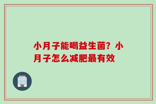 小月子能喝益生菌?小月子怎么有效 小月子能喝益生菌?小月子怎么有效