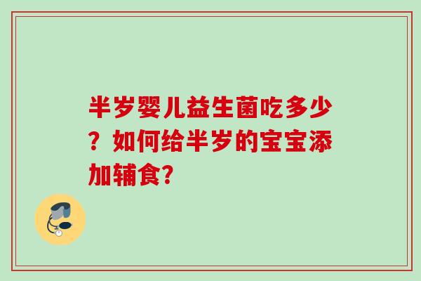 半岁婴儿益生菌吃多少？如何给半岁的宝宝添加辅食？