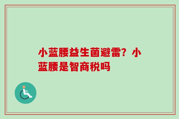 小蓝腰益生菌避雷？小蓝腰是智商税吗