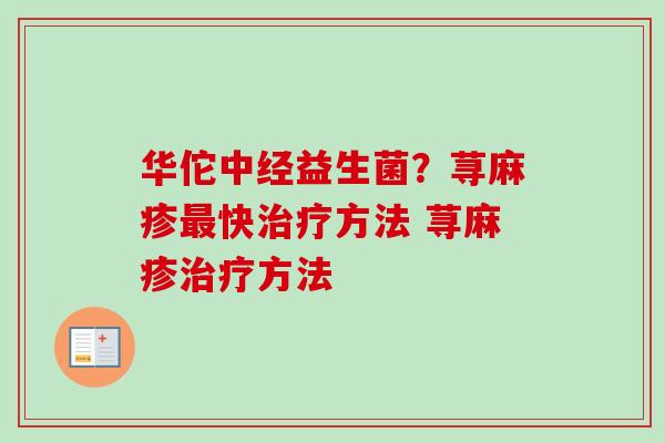 华佗中经益生菌？荨麻疹快方法 荨麻疹方法