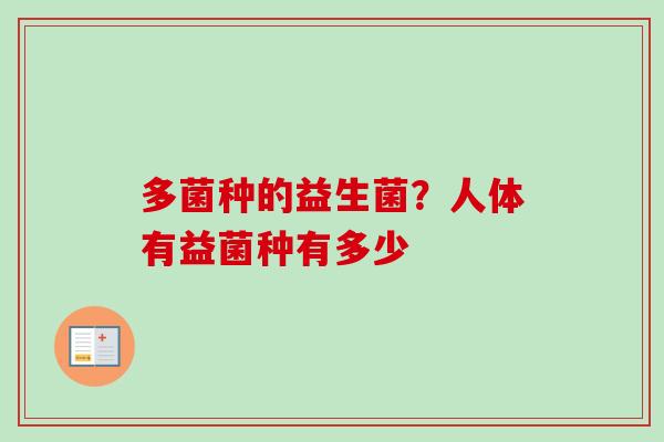 多菌种的益生菌？人体有益菌种有多少