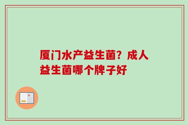 厦门水产益生菌？成人益生菌哪个牌子好