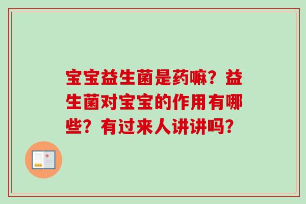 宝宝益生菌是药嘛？益生菌对宝宝的作用有哪些？有过来人讲讲吗？