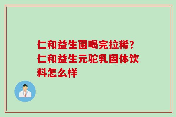 仁和益生菌喝完拉稀？仁和益生元驼乳固体饮料怎么样