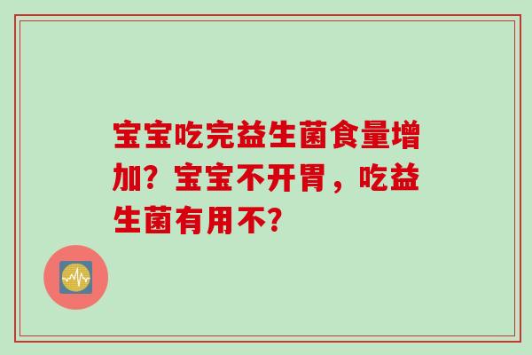 宝宝吃完益生菌食量增加？宝宝不开胃，吃益生菌有用不？