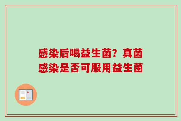 后喝益生菌？真菌是否可服用益生菌