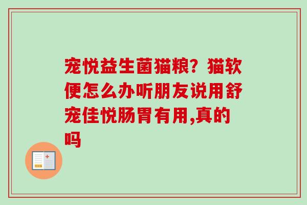 宠悦益生菌猫粮？猫软便怎么办听朋友说用舒宠佳悦肠胃有用,真的吗