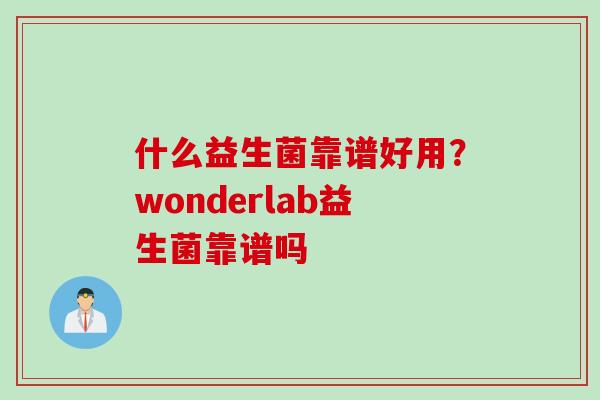 什么益生菌靠谱好用？wonderlab益生菌靠谱吗