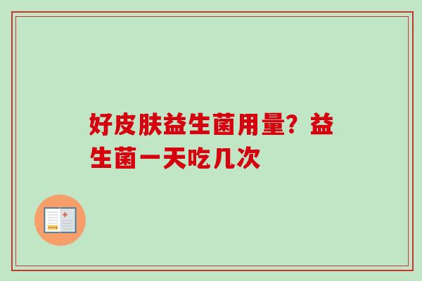 好益生菌用量？益生菌一天吃几次