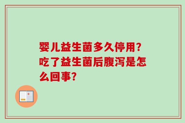婴儿益生菌多久停用？吃了益生菌后是怎么回事？