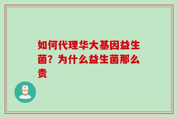 如何代理华大基因益生菌?为什么益生菌那么贵 如何代理华大基因益生菌?为什么益生菌那么贵
