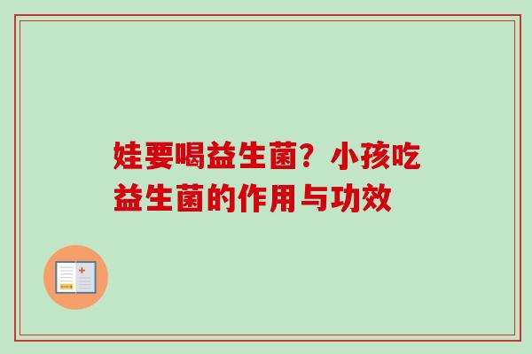 娃要喝益生菌？小孩吃益生菌的作用与功效