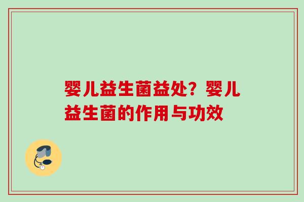 婴儿益生菌益处？婴儿益生菌的作用与功效