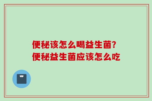 该怎么喝益生菌？益生菌应该怎么吃