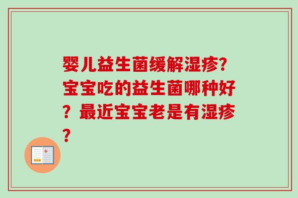 婴儿益生菌缓解?宝宝吃的益生菌哪种好?近宝宝老是有? 婴儿益生菌缓解?宝宝吃的益生菌哪种好?近宝宝老是有?