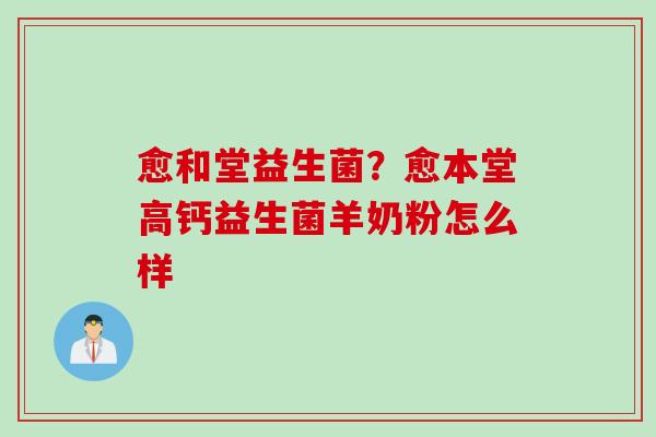 愈和堂益生菌?愈本堂高钙益生菌羊奶粉怎么样 愈和堂益生菌?愈本堂高钙益生菌羊奶粉怎么样