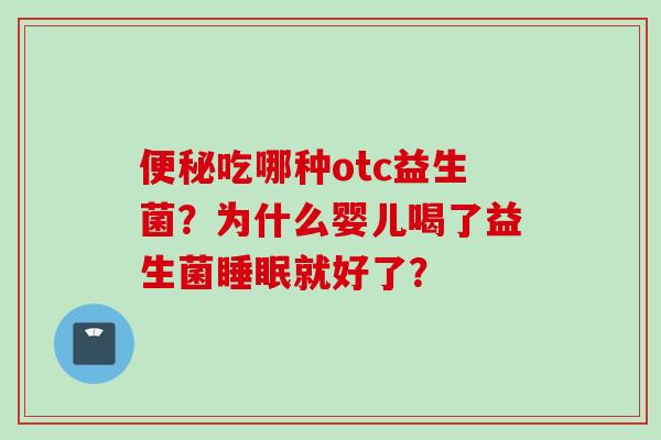 吃哪种otc益生菌？为什么婴儿喝了益生菌就好了？