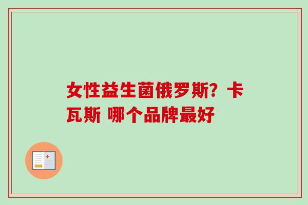 女性益生菌俄罗斯?卡瓦斯 哪个品牌好 女性益生菌俄罗斯?卡瓦斯 哪个品牌好