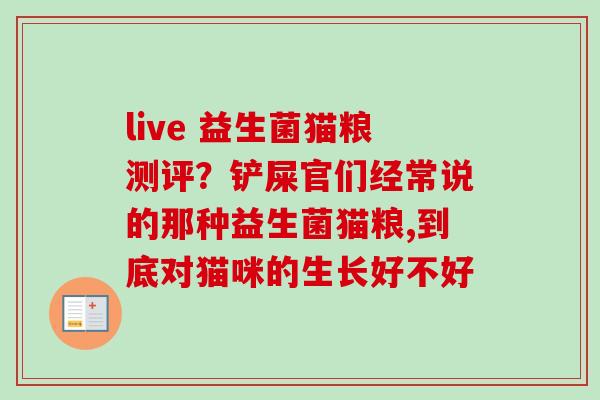 live 益生菌猫粮测评？铲屎官们经常说的那种益生菌猫粮,到底对猫咪的生长好不好