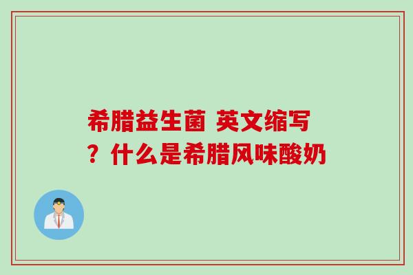 希腊益生菌 英文缩写?什么是希腊风味酸奶 希腊益生菌 英文缩写?什么是希腊风味酸奶