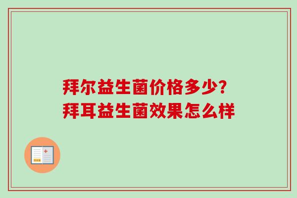 拜尔益生菌价格多少？拜耳益生菌效果怎么样
