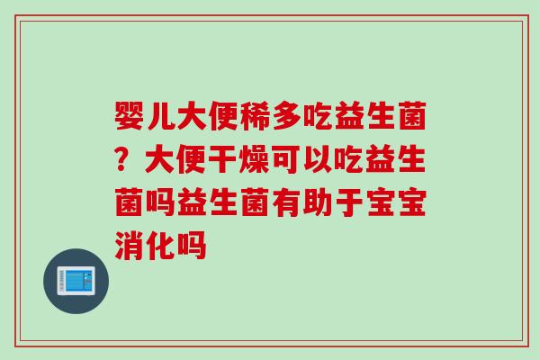 婴儿大便稀多吃益生菌？大便干燥可以吃益生菌吗益生菌有助于宝宝消化吗