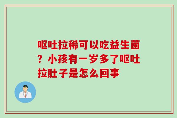 拉稀可以吃益生菌？小孩有一岁多了拉肚子是怎么回事